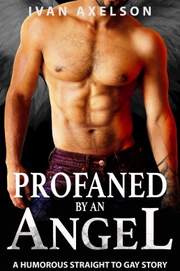 Profaned by an Angel: A Humorous Straight to Gay Story