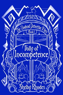 Folly of Incompetence (The Undead Detective Files 1)