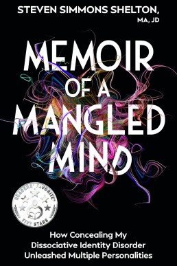 Memoir of a Mangled Mind: How Concealing My Dissociative Identity Disorder Unleashed Multiple Personalities