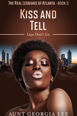 Kiss and Tell : Lips Don't Lie (The Real Lesbians of Atlanta Book 3)