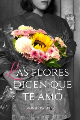 Las flores dicen que te amo (Spanish Edition)