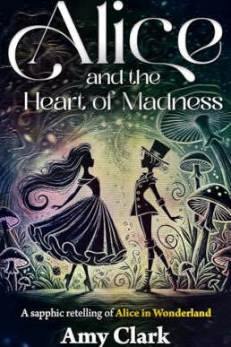 Alice and the Heart of Madness: A sapphic retelling of Alice in Wonderland