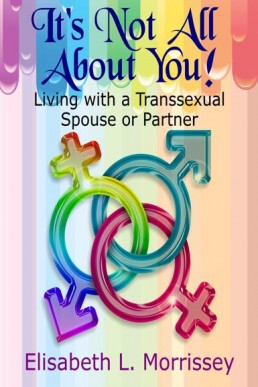 It's Not All About You: Living with a Transsexual Spouse or Partner