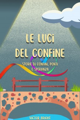 Le luci del confine: Storie di confini, ponti e speranza (Italian Edition)