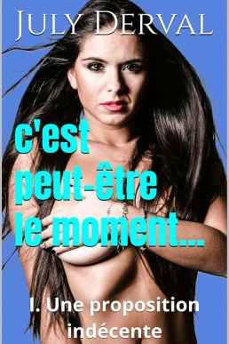 C'est peut-être le moment... I. Une proposition indécente (French Edition)