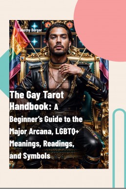 The Gay Tarot Handbook: A Beginner’s Guide to the Major Arcana : Connecting Spirituality and LGBTQIA+ Empowerment via the Major Arcana