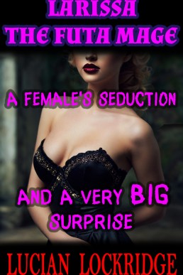 Larissa The Futa Mage, A Female's Seduction, and A Very Big Surprise (The Futa Sorceress Book 1)