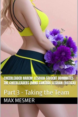 Cheerleader Harem: Lesbian Student Dominates the Cheerleaders (mind control lesbian erotica): Part 3 - Taking the Team